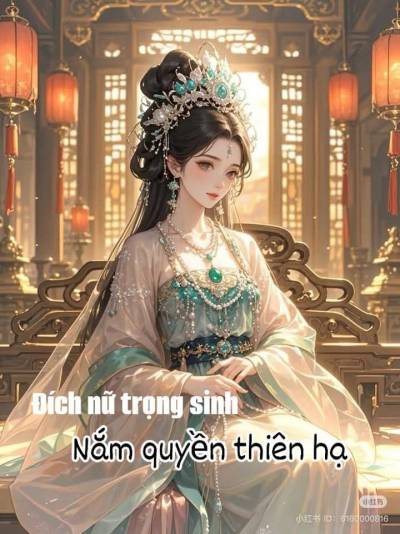Đích nữ trọng sinh nắm quyền thiên hạ